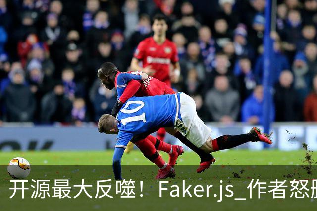 开源最大反噬！Faker.js 作者怒删库，无数 500 强企业集体翻车